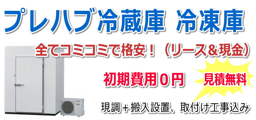 プレハブ冷蔵庫冷凍庫のリースの価格 | ホシザキ・パナソニックなど